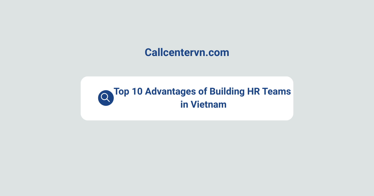 Top 10 Advantages of Building HR Teams in Vietnam | THIENTU BPO